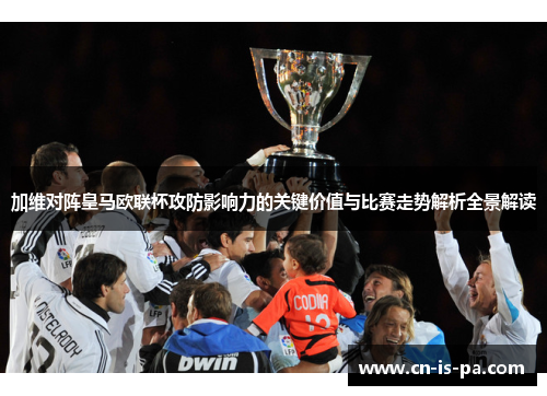 加维对阵皇马欧联杯攻防影响力的关键价值与比赛走势解析全景解读