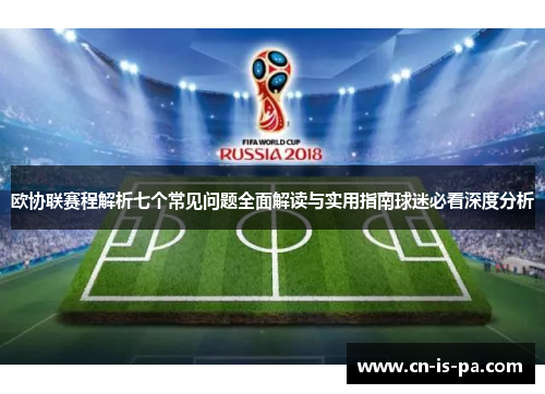 欧协联赛程解析七个常见问题全面解读与实用指南球迷必看深度分析 欧协联赛程解析七个常见问题全面解读与实用指南球迷必看深度分析