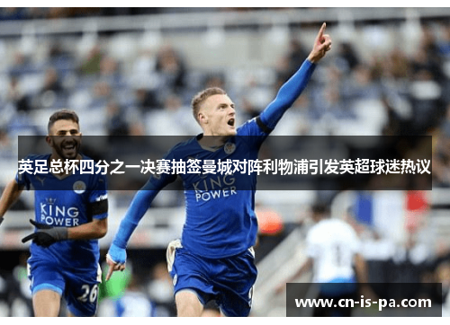 英足总杯四分之一决赛抽签曼城对阵利物浦引发英超球迷热议