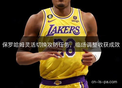 保罗哈姆灵活切换攻防任务，临场调整收获成效